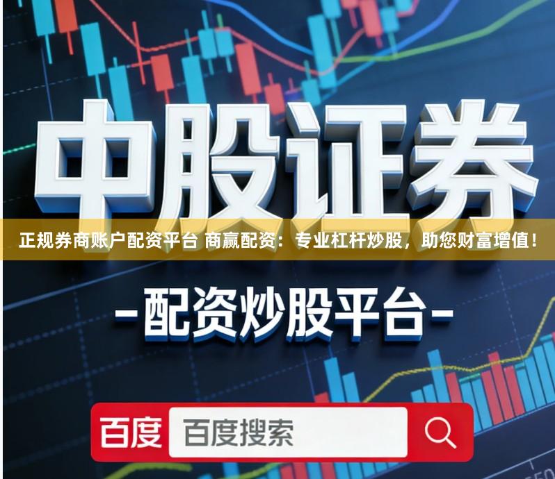 正规券商账户配资平台 商赢配资：专业杠杆炒股，助您财富增值！