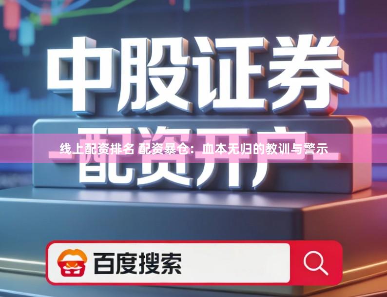 线上配资排名 配资暴仓:血本无归的教训与警示