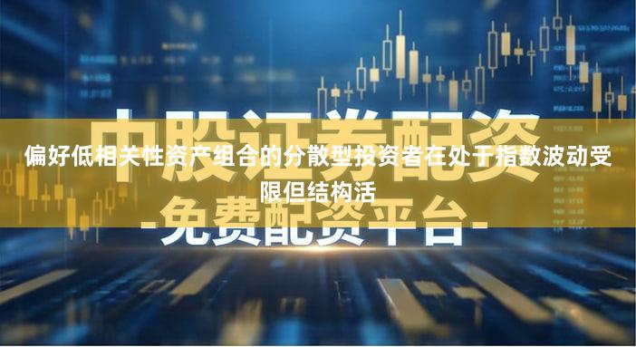 偏好低相关性资产组合的分散型投资者在处于指数波动受限但结构活
