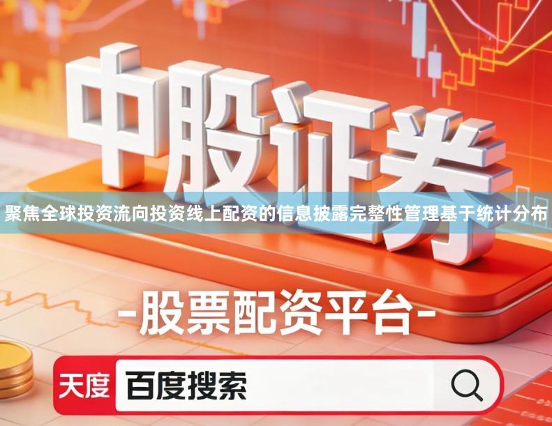 聚焦全球投资流向投资线上配资的信息披露完整性管理基于统计分布