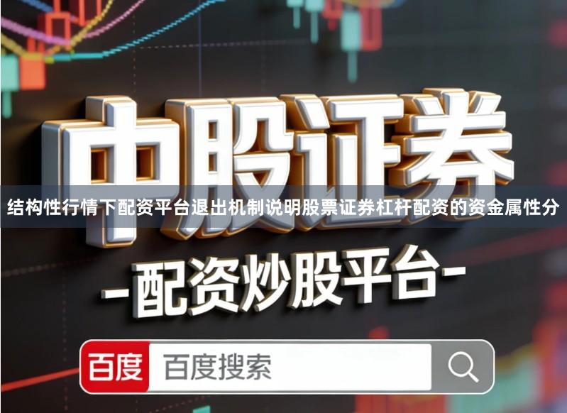 结构性行情下配资平台退出机制说明股票证券杠杆配资的资金属性分