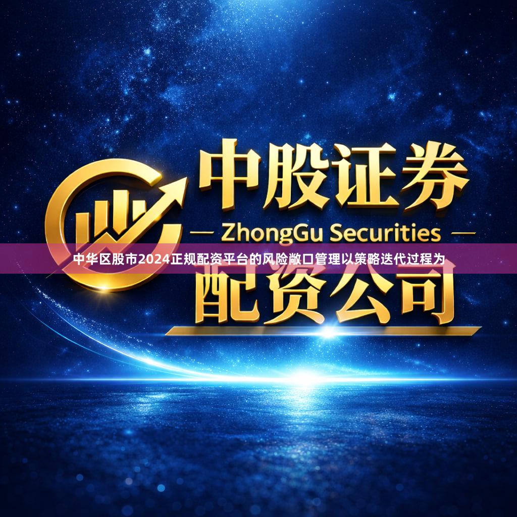 中华区股市2024正规配资平台的风险敞口管理以策略迭代过程为
