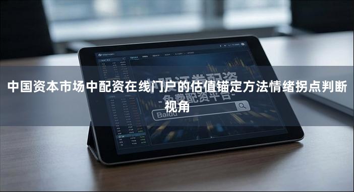 中国资本市场中配资在线门户的估值锚定方法情绪拐点判断视角