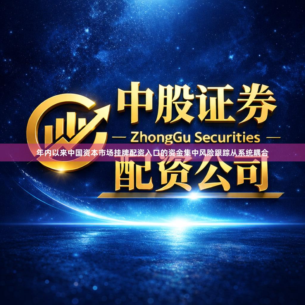 年内以来中国资本市场挂牌配资入口的资金集中风险跟踪从系统耦合